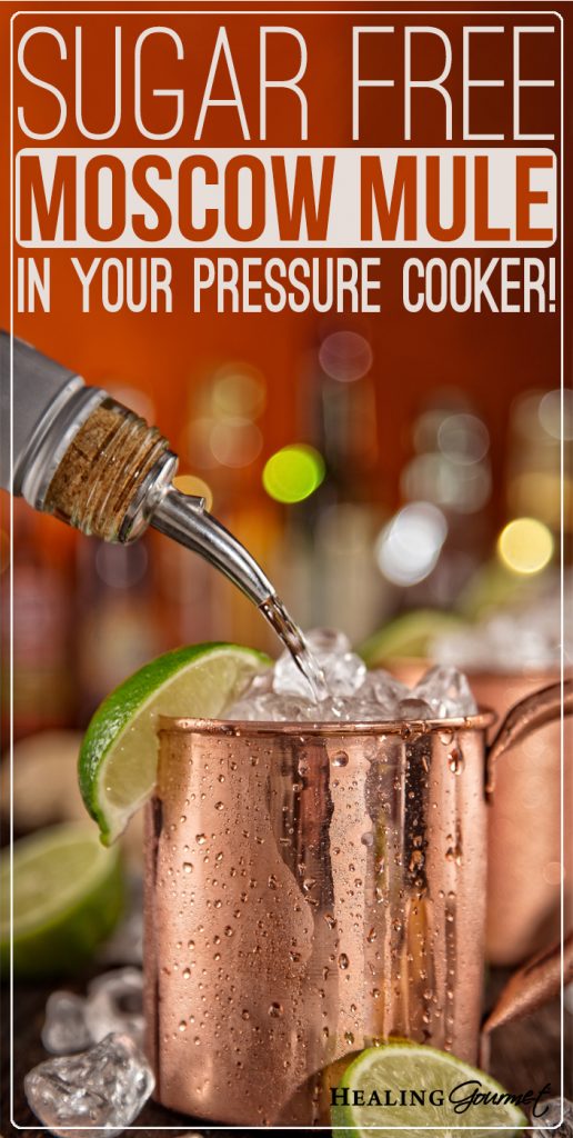 Sugar Free Moscow Mule (in Your Pressure Cooker!) Healing Gourmet