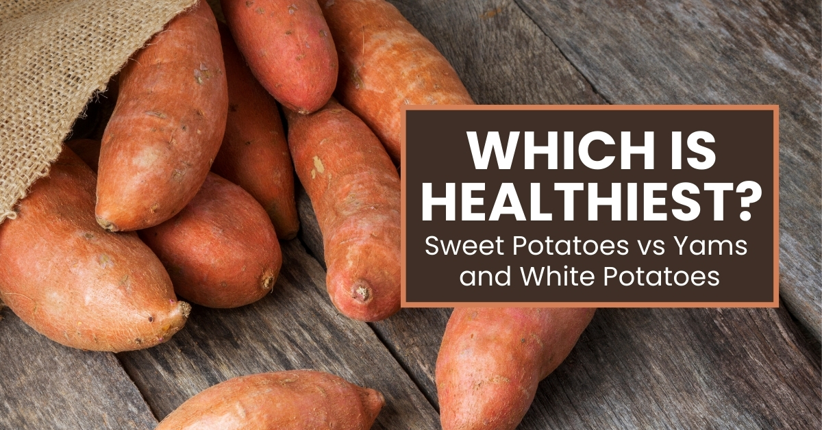 Sweet Potatoes vs Yams and White Potatoes: Which is Healthiest?